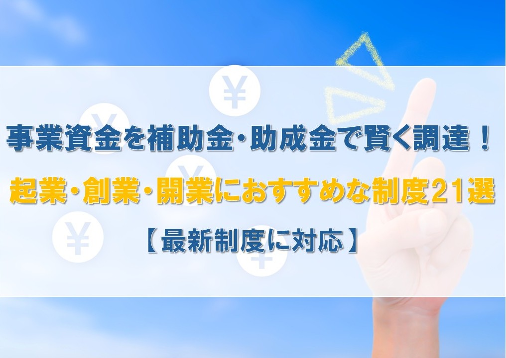 事業資金を補助金・助成金で賢く調達！起業・創業・開業におすすめな
